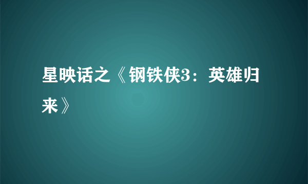 星映话之《钢铁侠3：英雄归来》