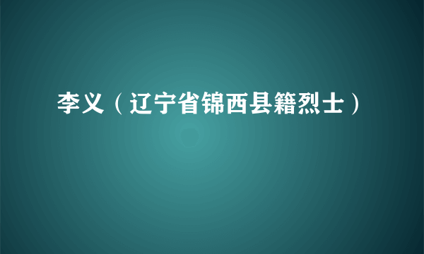 李义（辽宁省锦西县籍烈士）