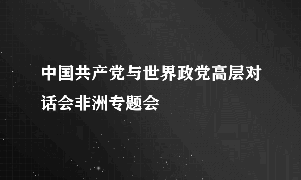 中国共产党与世界政党高层对话会非洲专题会