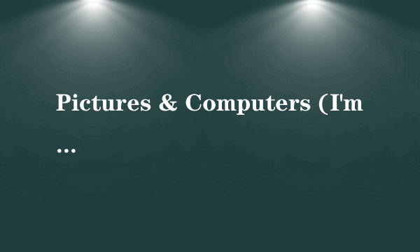 Pictures & Computers (I'm Not Superman)