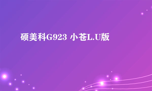 硕美科G923 小苍L.U版