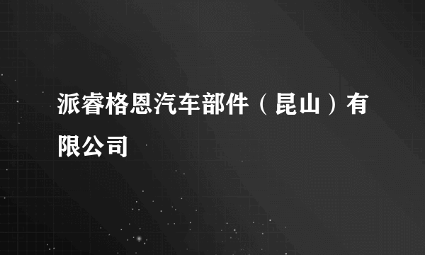 派睿格恩汽车部件（昆山）有限公司