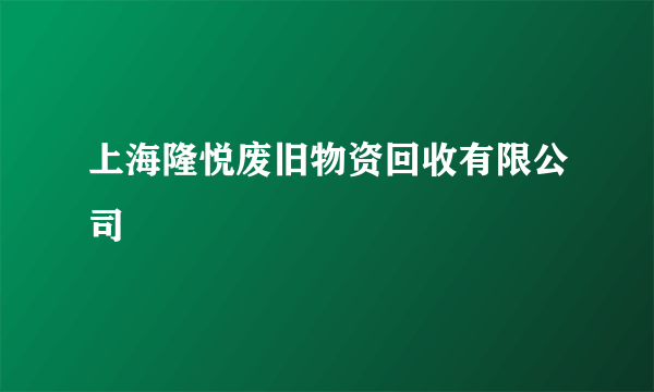 上海隆悦废旧物资回收有限公司