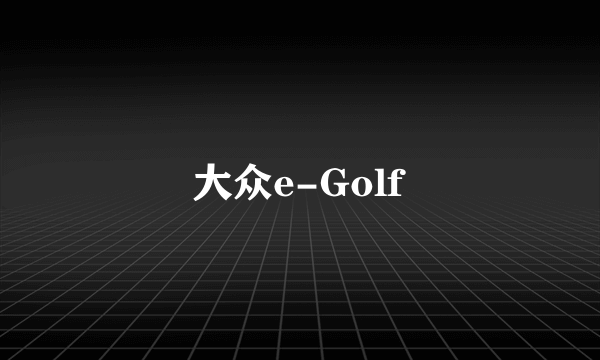 大众e-Golf