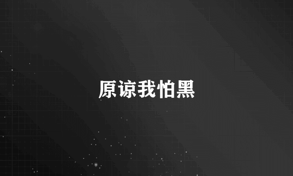 原谅我怕黑