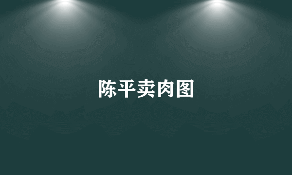陈平卖肉图