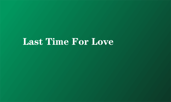 Last Time For Love