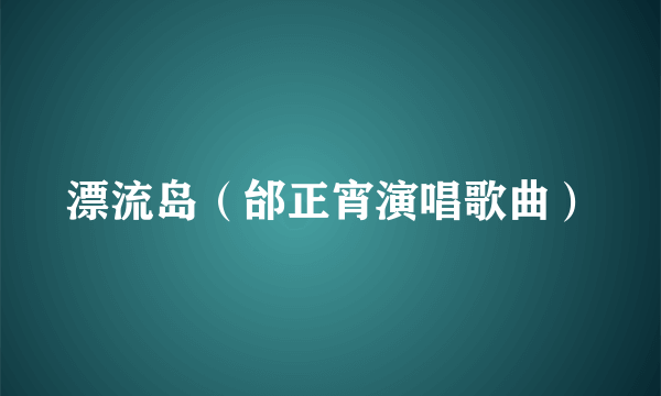 漂流岛（邰正宵演唱歌曲）