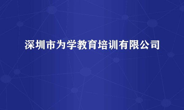 深圳市为学教育培训有限公司