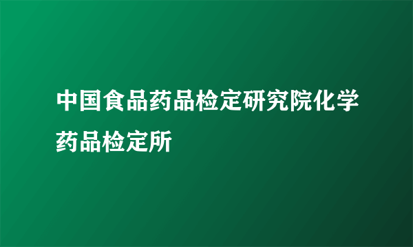 中国食品药品检定研究院化学药品检定所