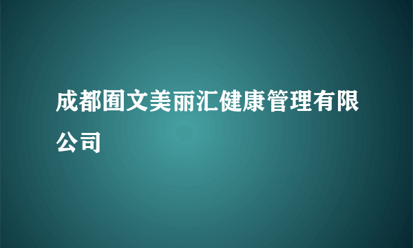 成都囿文美丽汇健康管理有限公司