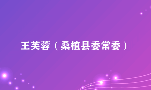 王芙蓉（桑植县委常委）