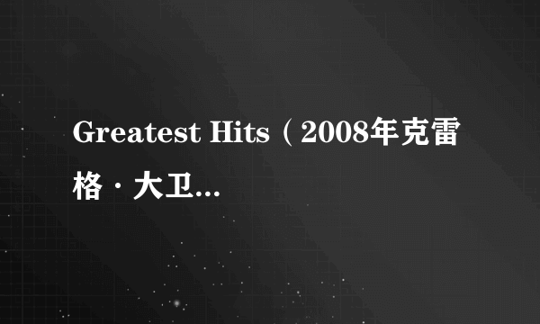 Greatest Hits（2008年克雷格·大卫的专辑）