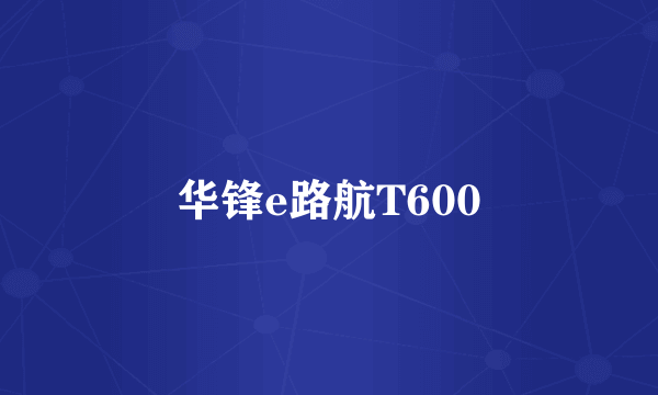华锋e路航T600
