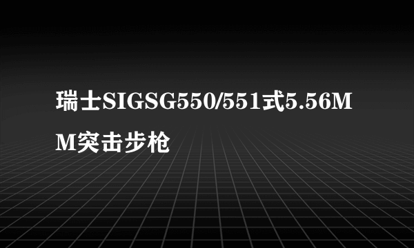 瑞士SIGSG550/551式5.56MM突击步枪