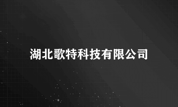 湖北歌特科技有限公司