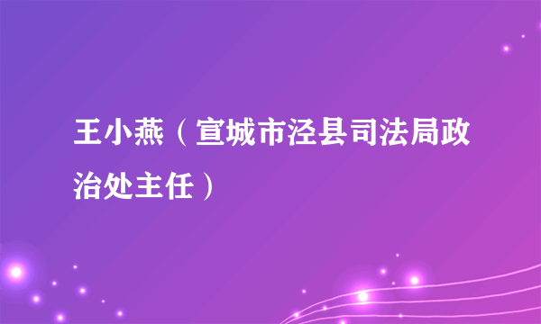 王小燕（宣城市泾县司法局政治处主任）