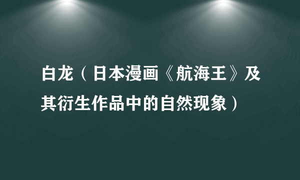 白龙（日本漫画《航海王》及其衍生作品中的自然现象）