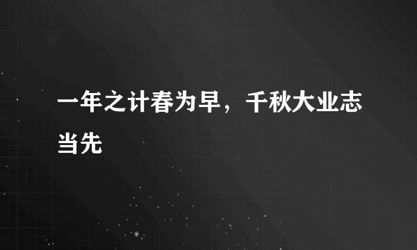 一年之计春为早，千秋大业志当先