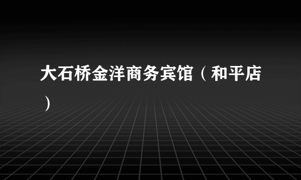 大石桥金洋商务宾馆（和平店）
