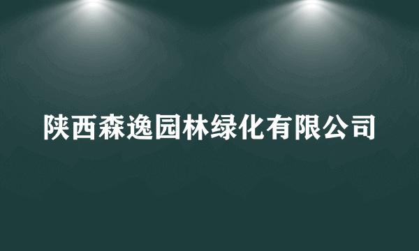 陕西森逸园林绿化有限公司