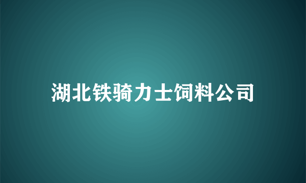 湖北铁骑力士饲料公司