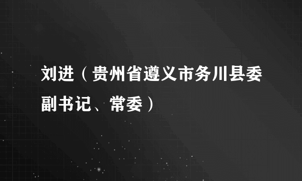 刘进（贵州省遵义市务川县委副书记、常委）