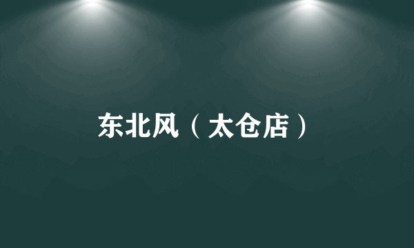 东北风（太仓店）