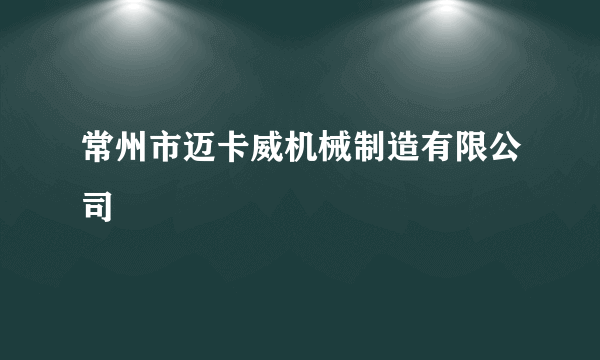 常州市迈卡威机械制造有限公司