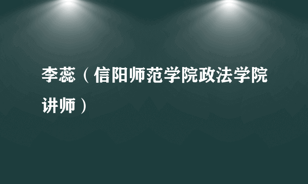 李蕊（信阳师范学院政法学院讲师）