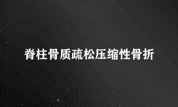 脊柱骨质疏松压缩性骨折