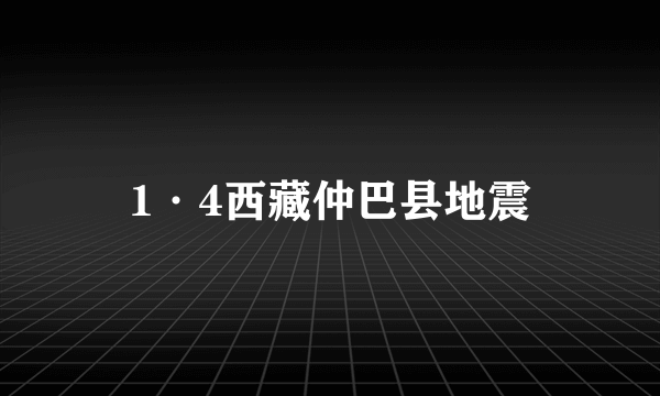 1·4西藏仲巴县地震