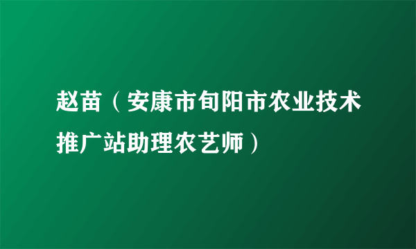 赵苗（安康市旬阳市农业技术推广站助理农艺师）