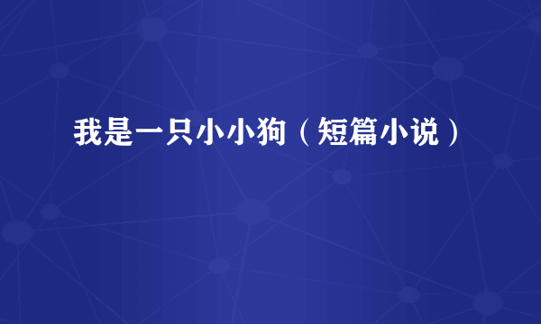 我是一只小小狗（短篇小说）