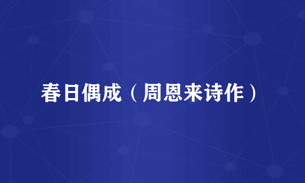 春日偶成（周恩来诗作）