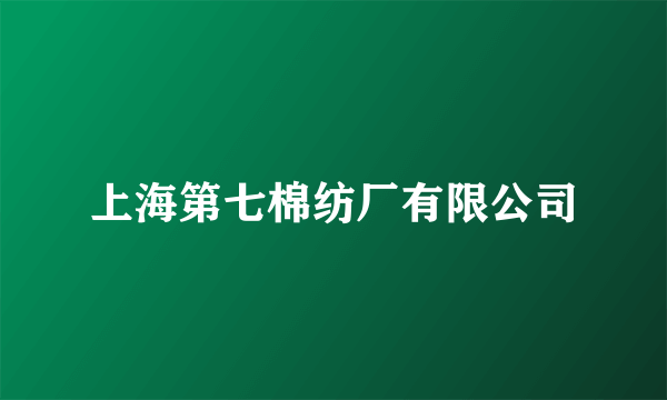 上海第七棉纺厂有限公司