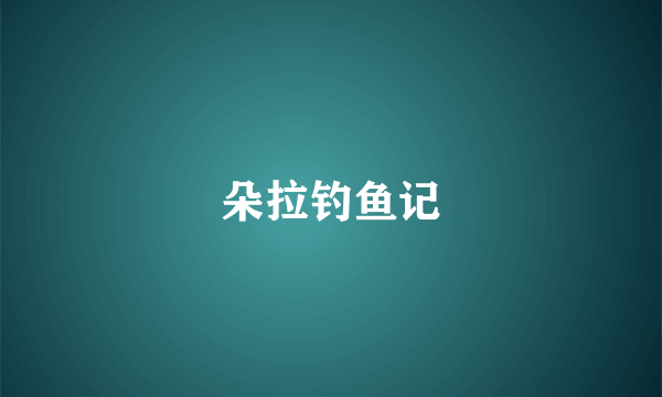 朵拉钓鱼记
