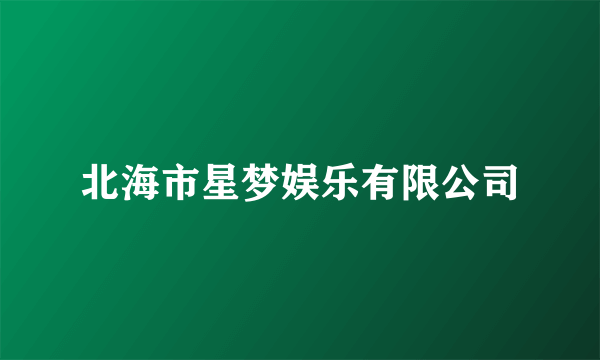 北海市星梦娱乐有限公司