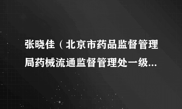 张晓佳（北京市药品监督管理局药械流通监督管理处一级主任科员）