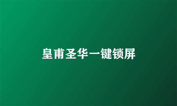 皇甫圣华一键锁屏