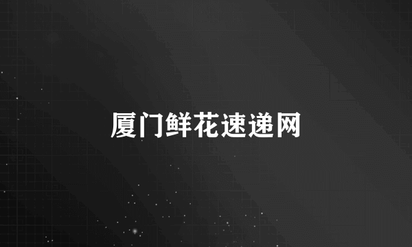 厦门鲜花速递网