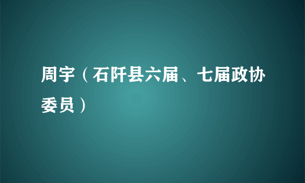 周宇（石阡县六届、七届政协委员）