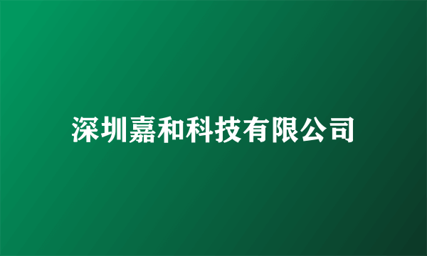 深圳嘉和科技有限公司