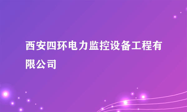西安四环电力监控设备工程有限公司