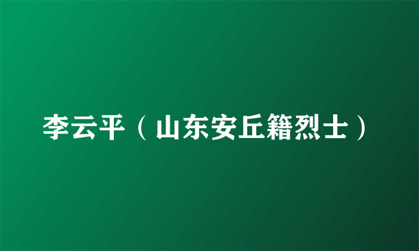 李云平（山东安丘籍烈士）