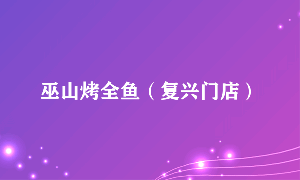 巫山烤全鱼（复兴门店）