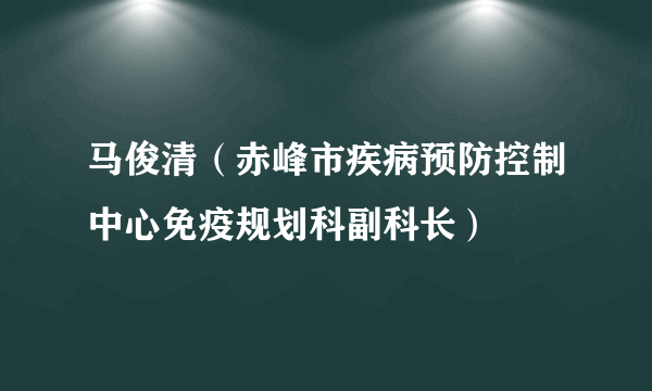 马俊清（赤峰市疾病预防控制中心免疫规划科副科长）