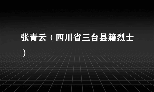 张青云（四川省三台县籍烈士）