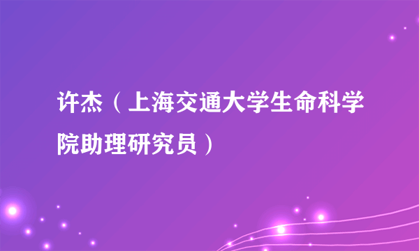 许杰（上海交通大学生命科学院助理研究员）