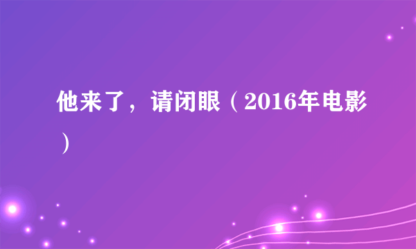 他来了，请闭眼（2016年电影）